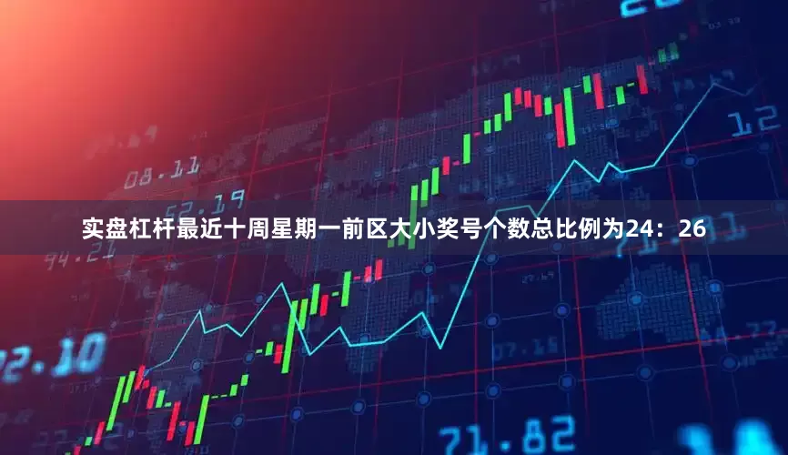 实盘杠杆最近十周星期一前区大小奖号个数总比例为24：26